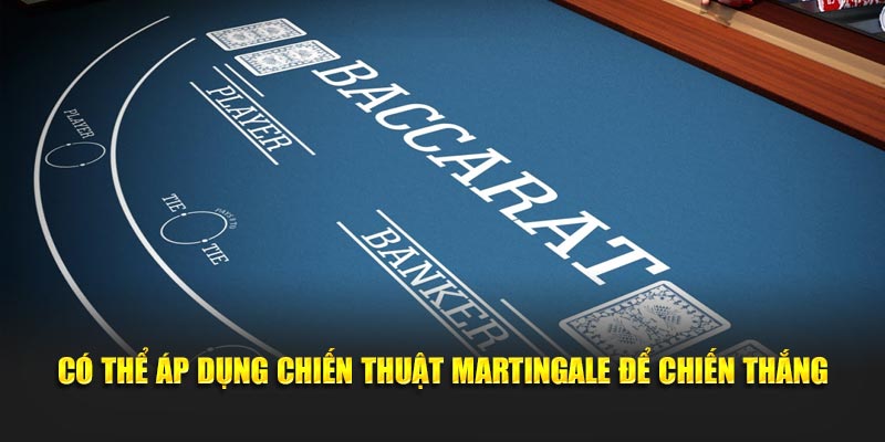 Có thể áp dụng chiến thuật Martingale để chiến thắng