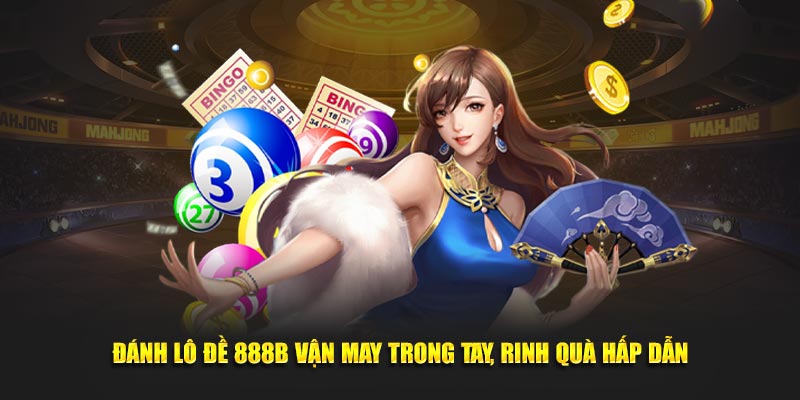 Đánh Lô Đề 888B Vận May Trong Tay, Rinh Quà Hấp Dẫn