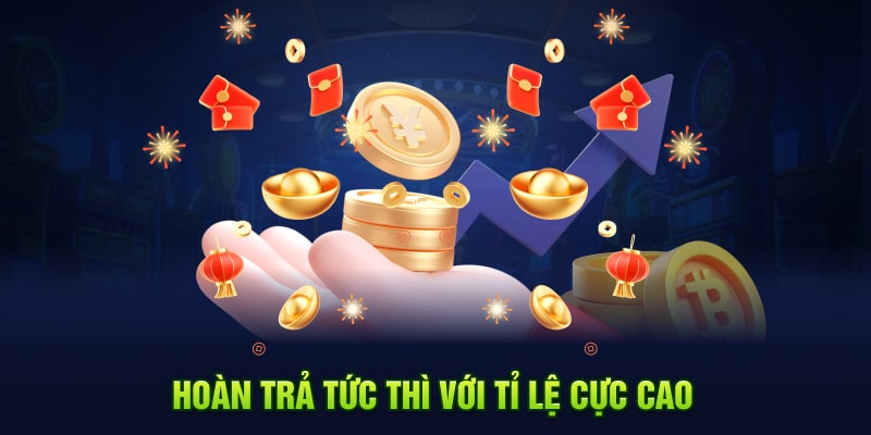 Hoàn trả tức thì với tỉ lệ cực cao