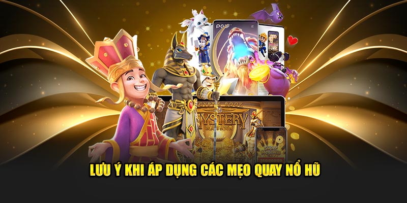 Lưu ý khi áp dụng các mẹo quay nổ hũ