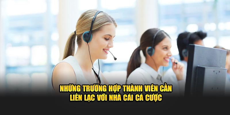 Những trường hợp thành viên cần liên lạc với nhà cái cá cược