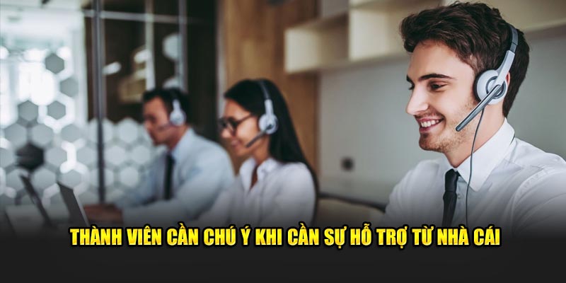 Thành viên cần chú ý khi cần sự hỗ trợ từ nhà cái