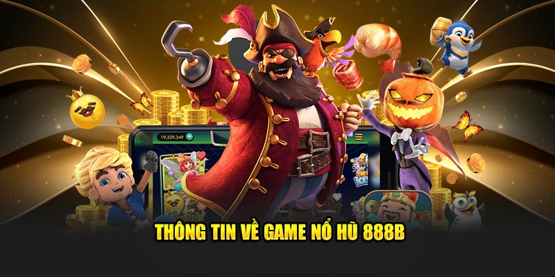 Thông tin về game nổ hũ 888B